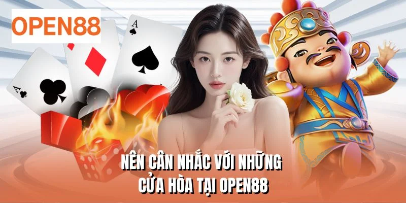 Nên cân nhắc với những cửa hòa tại OPEN88
