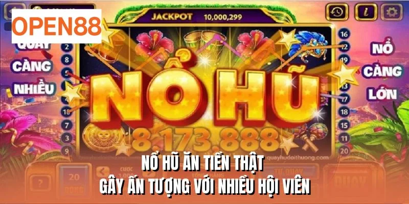 Nổ hũ ăn tiền thật gây ấn tượng với nhiều hội viên